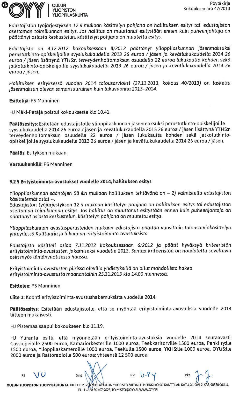 2012 kokouksessaan 8/2012 päättänyt ylioppilaskunnan jäsenmaksuksi perustutkinto-opiskelijoille syyslukukaudella 2013 26 euroa / jäsen ja kevätlukukaudella 2014 26 euroa/jäsen lisättynä YTHS:n