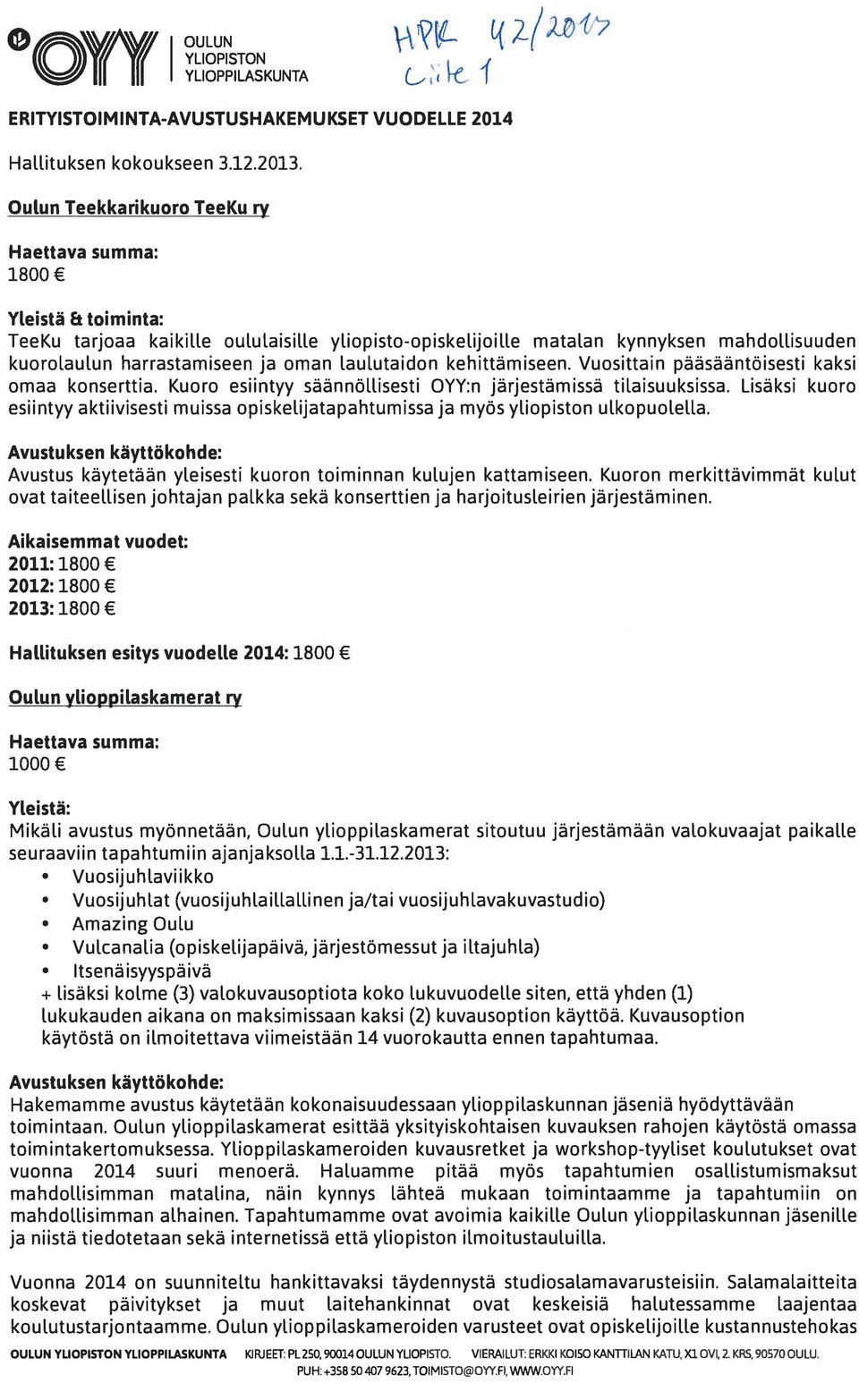 laulutaidon kehittämiseen. Vuosittain pääsääntöisesti kaksi omaa konserttia. Kuoro esiintyy säännöllisesti OYY:n järjestämissä tilaisuuksissa.