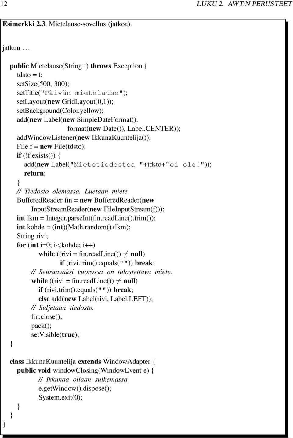 yellow); add(new Label(new SimpleDateFormat(). format(new Date()), Label.CENTER)); addwindowlistener(new IkkunaKuuntelija()); File f = new File(tdsto); if (!f.exists()) { add(new Label("Mietetiedostoa "+tdsto+"ei ole!