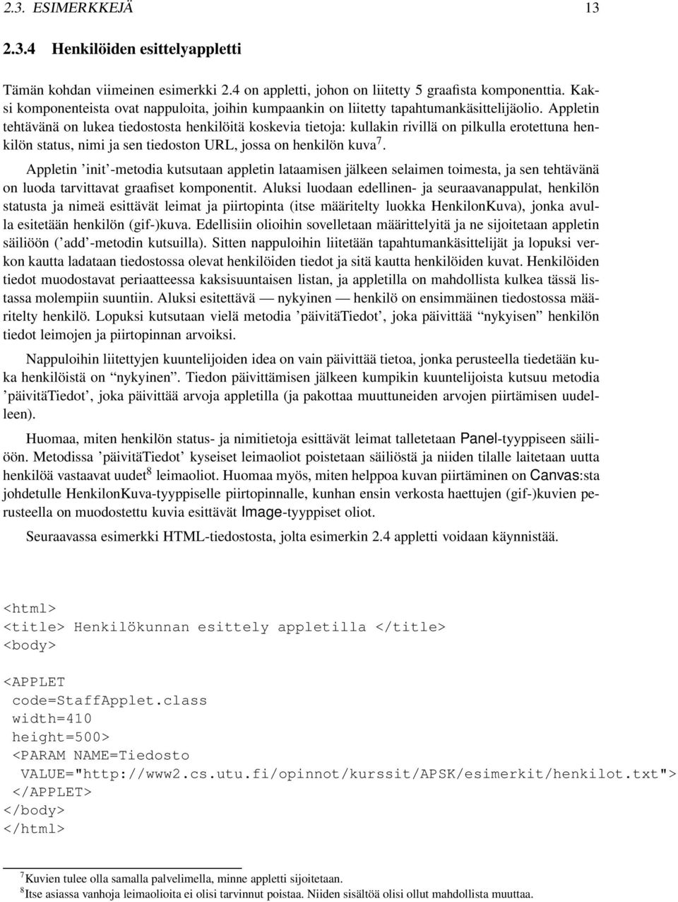 Appletin tehtävänä on lukea tiedostosta henkilöitä koskevia tietoja: kullakin rivillä on pilkulla erotettuna henkilön status, nimi ja sen tiedoston URL, jossa on henkilön kuva 7.