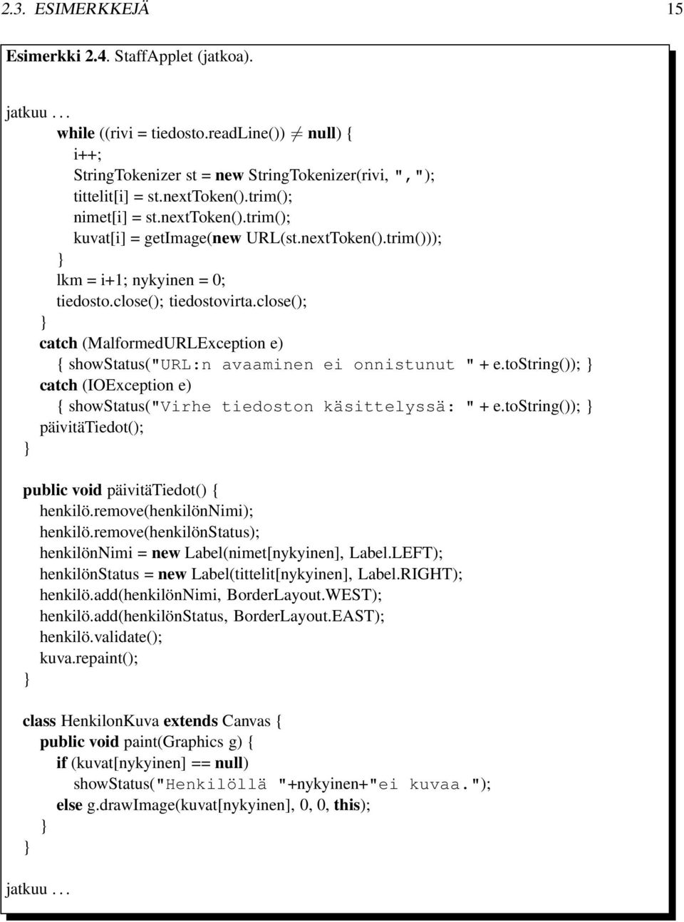 close(); catch (MalformedURLException e) { showstatus("url:n avaaminen ei onnistunut " + e.tostring()); catch (IOException e) { showstatus("virhe tiedoston käsittelyssä: " + e.