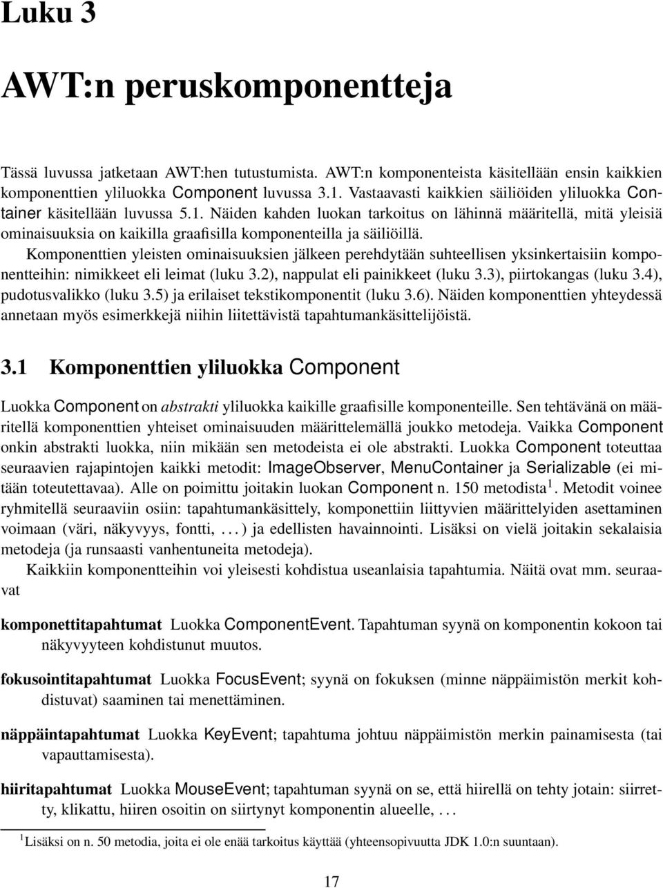 Näiden kahden luokan tarkoitus on lähinnä määritellä, mitä yleisiä ominaisuuksia on kaikilla graafisilla komponenteilla ja säiliöillä.