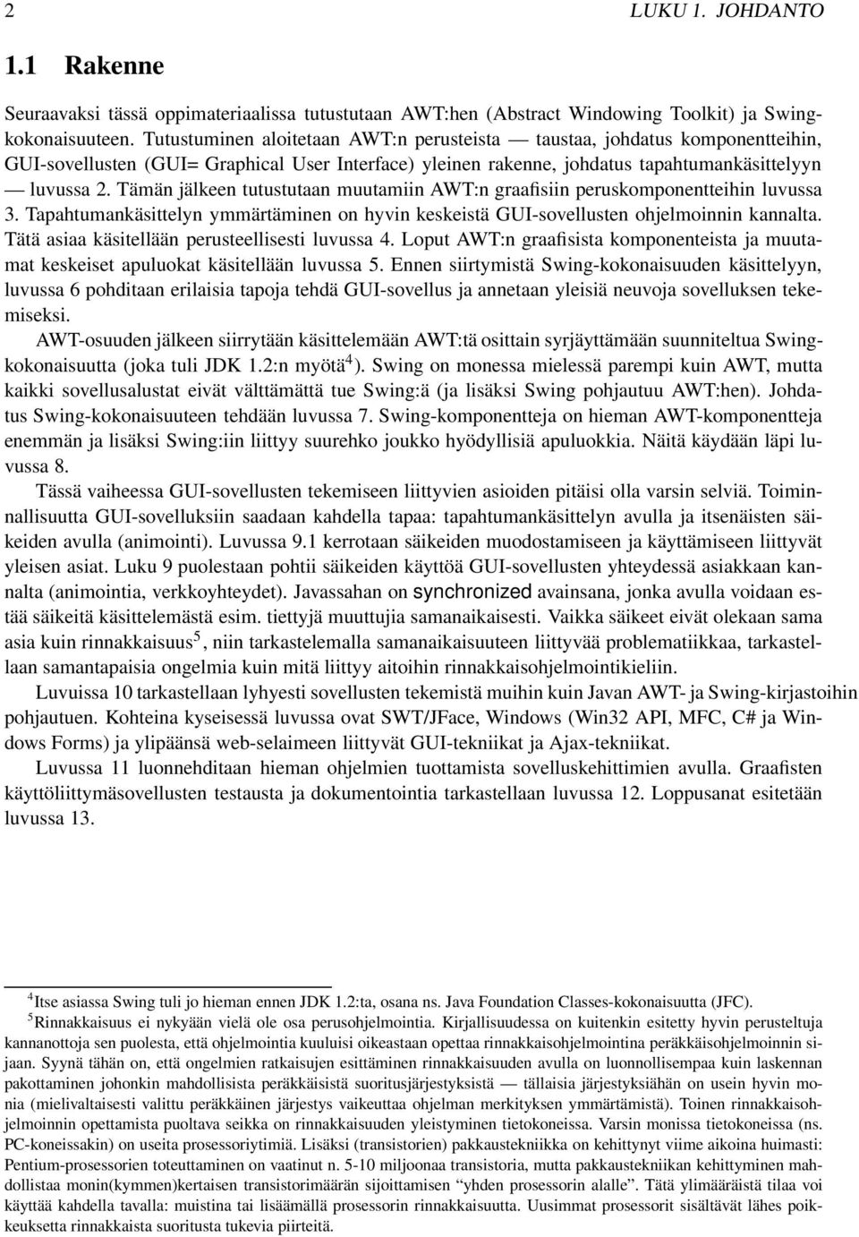 Tämän jälkeen tutustutaan muutamiin AWT:n graafisiin peruskomponentteihin luvussa 3. Tapahtumankäsittelyn ymmärtäminen on hyvin keskeistä GUI-sovellusten ohjelmoinnin kannalta.