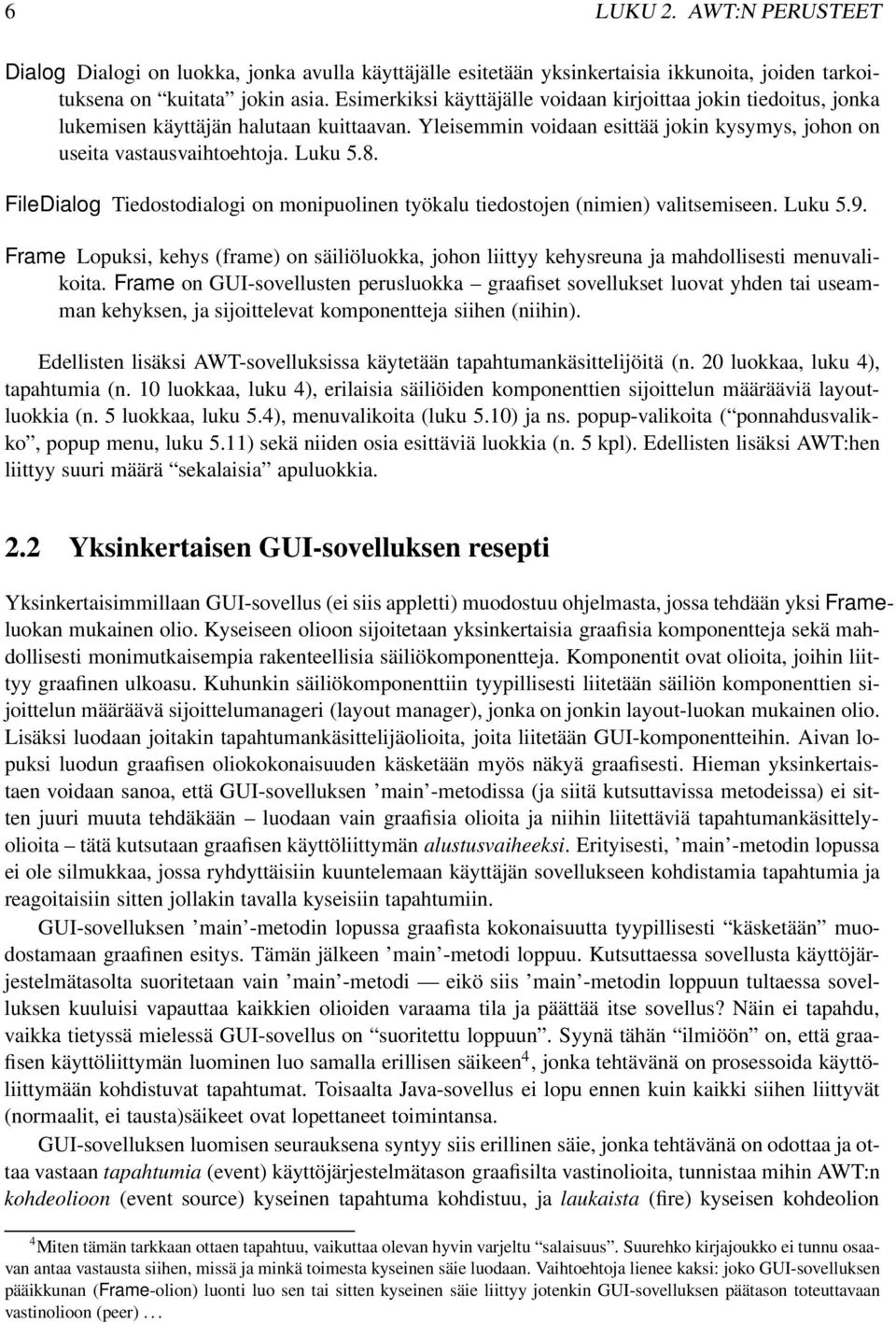 FileDialog Tiedostodialogi on monipuolinen työkalu tiedostojen (nimien) valitsemiseen. Luku 5.9. Frame Lopuksi, kehys (frame) on säiliöluokka, johon liittyy kehysreuna ja mahdollisesti menuvalikoita.