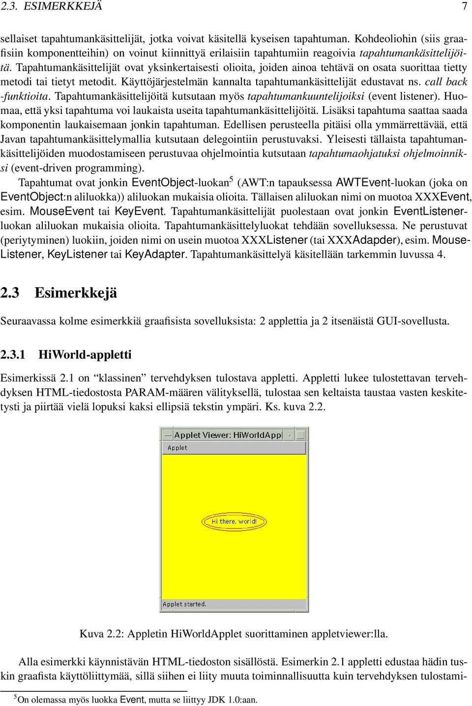 Tapahtumankäsittelijät ovat yksinkertaisesti olioita, joiden ainoa tehtävä on osata suorittaa tietty metodi tai tietyt metodit. Käyttöjärjestelmän kannalta tapahtumankäsittelijät edustavat ns.