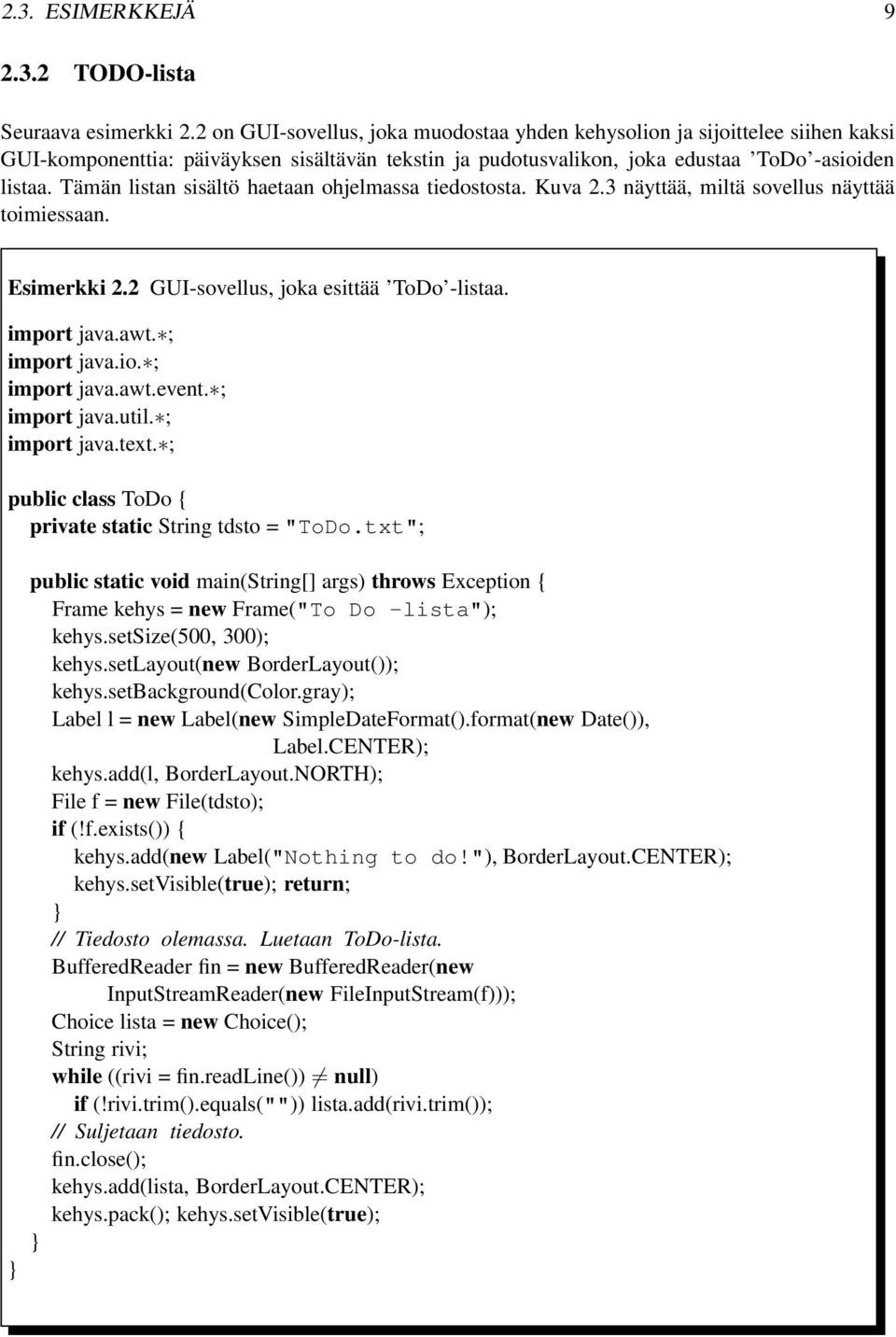 Tämän listan sisältö haetaan ohjelmassa tiedostosta. Kuva 2.3 näyttää, miltä sovellus näyttää toimiessaan. Esimerkki 2.2 GUI-sovellus, joka esittää ToDo -listaa. import java.awt. ; import java.io.