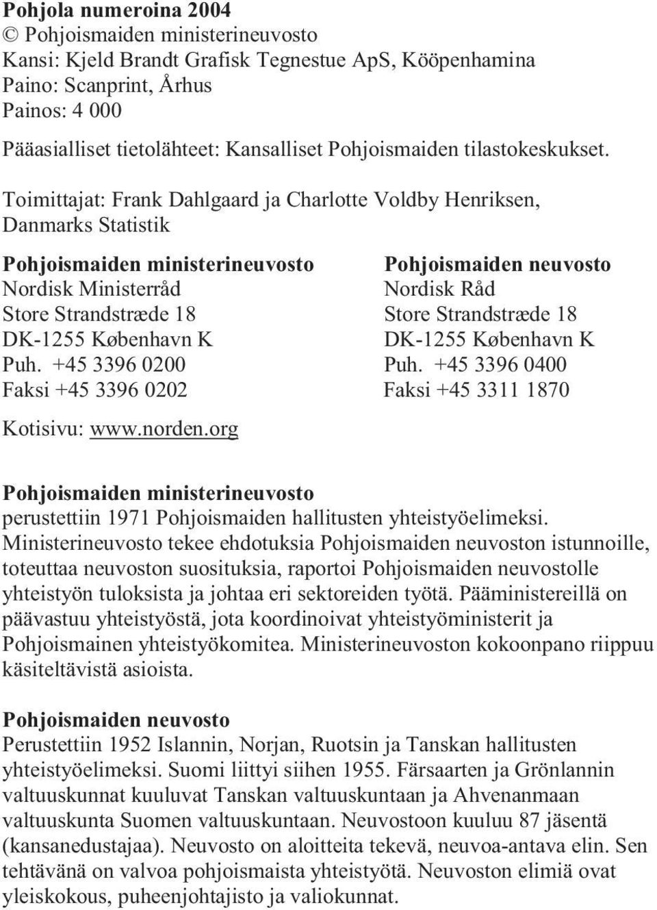 Toimittajat: Frank Dahlgaard ja Charlotte Voldby Henriksen, Danmarks Statistik Pohjoismaiden ministerineuvosto Pohjoismaiden neuvosto Nordisk Ministerråd Nordisk Råd Store Strandstræde 18 Store