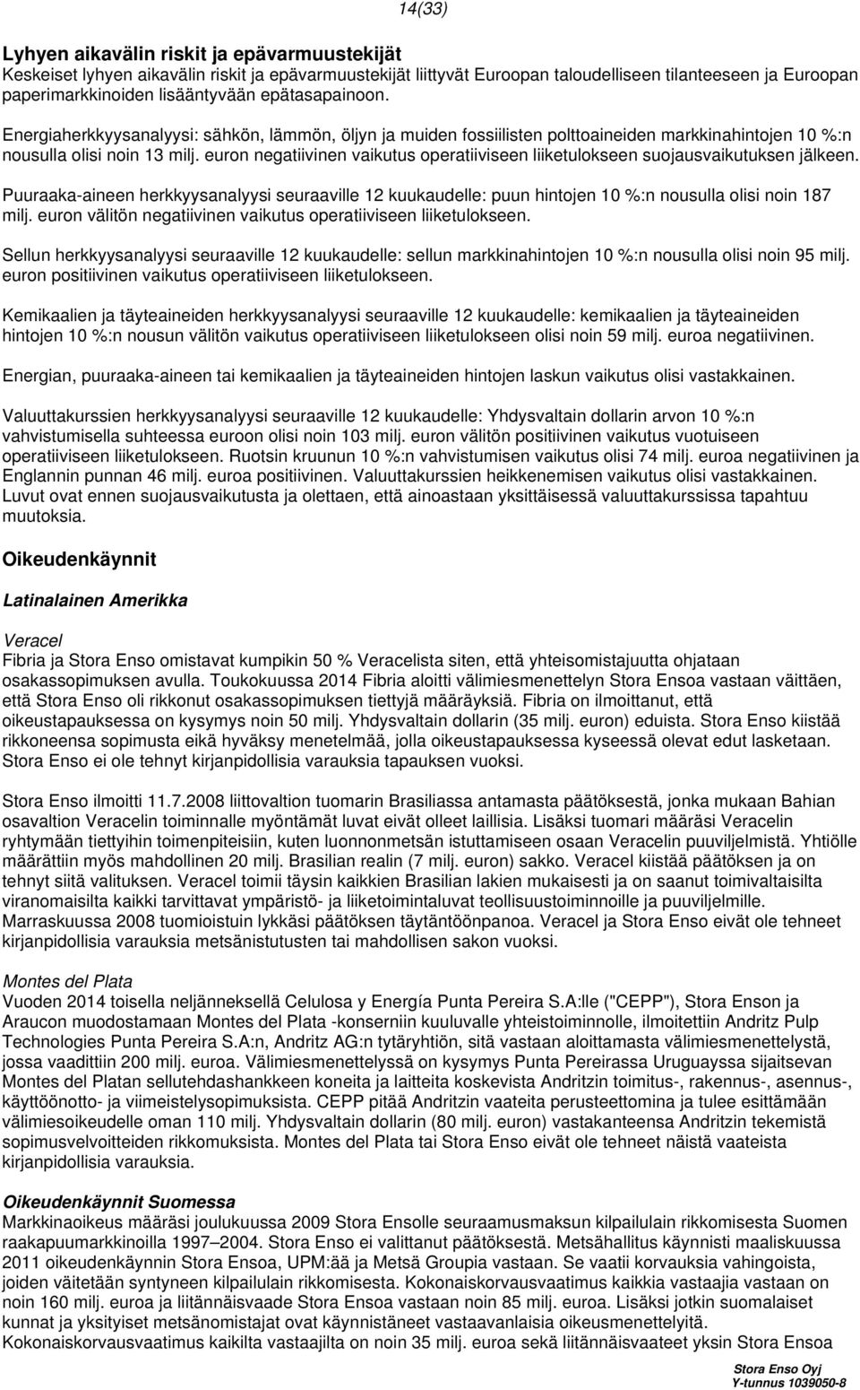 euron negatiivinen vaikutus operatiiviseen liiketulokseen suojausvaikutuksen jälkeen. Puuraaka-aineen herkkyysanalyysi seuraaville 12 kuukaudelle: puun hintojen 10 %:n nousulla olisi noin 187 milj.
