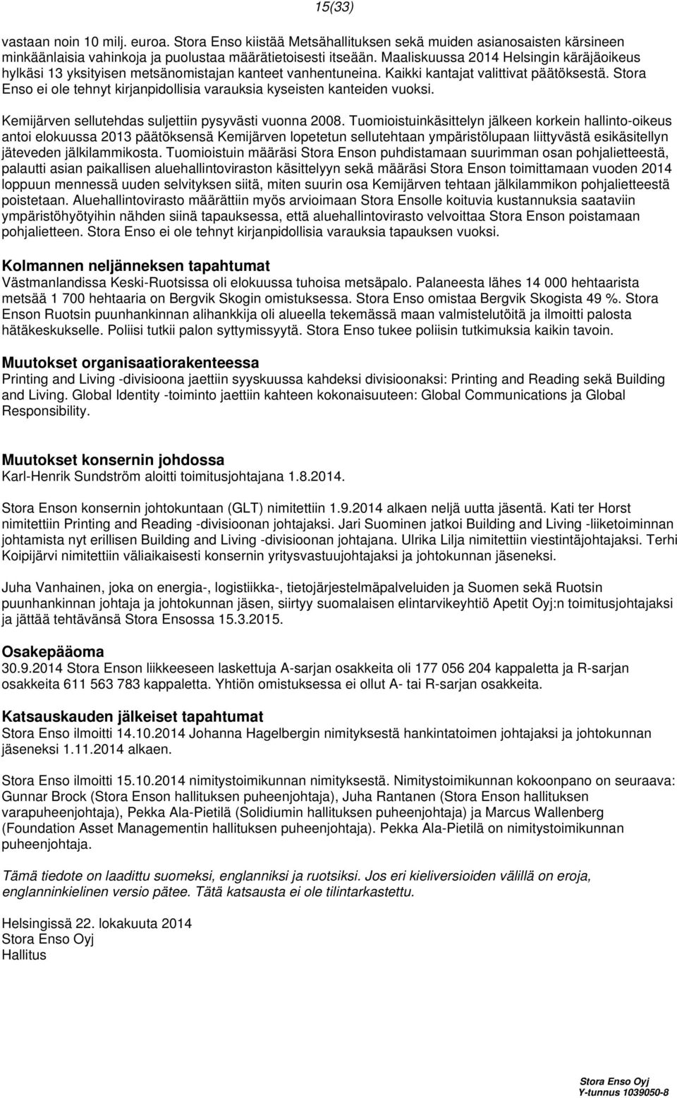 Stora Enso ei ole tehnyt kirjanpidollisia varauksia kyseisten kanteiden vuoksi. Kemijärven sellutehdas suljettiin pysyvästi vuonna 2008.