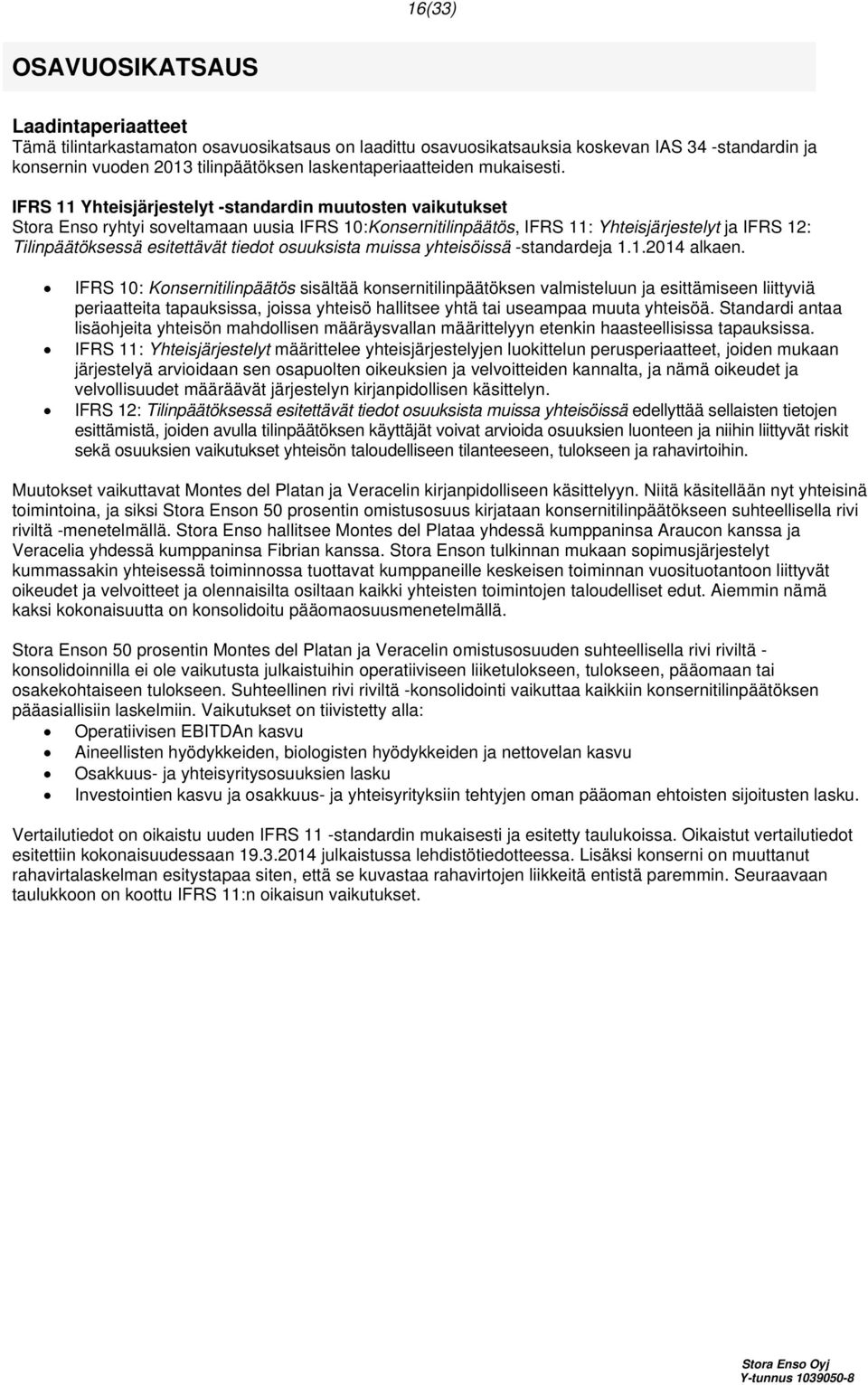 IFRS 11 Yhteisjärjestelyt -standardin muutosten vaikutukset Stora Enso ryhtyi soveltamaan uusia IFRS 10:Konsernitilinpäätös, IFRS 11: Yhteisjärjestelyt ja IFRS 12: Tilinpäätöksessä esitettävät tiedot