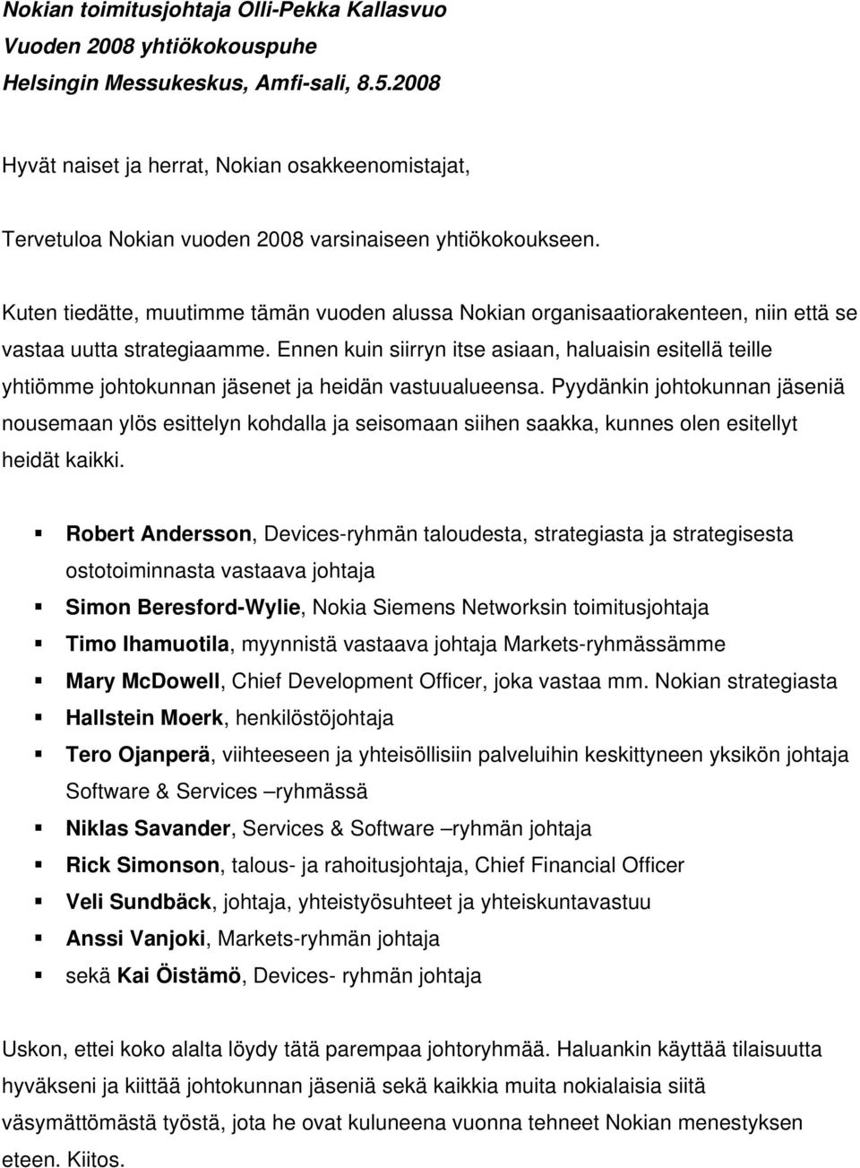 Kuten tiedätte, muutimme tämän vuoden alussa Nokian organisaatiorakenteen, niin että se vastaa uutta strategiaamme.