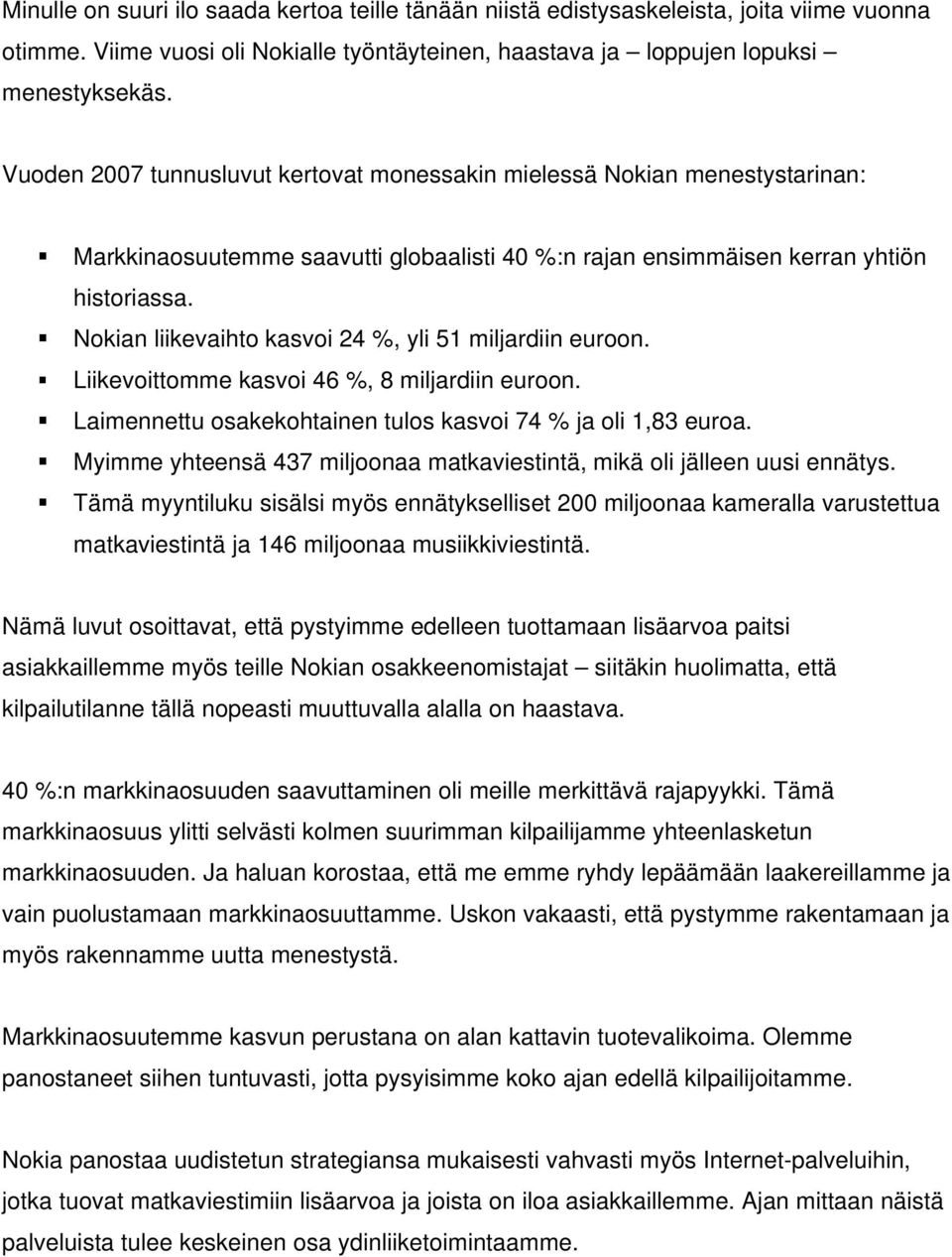 Nokian liikevaihto kasvoi 24 %, yli 51 miljardiin euroon. Liikevoittomme kasvoi 46 %, 8 miljardiin euroon. Laimennettu osakekohtainen tulos kasvoi 74 % ja oli 1,83 euroa.
