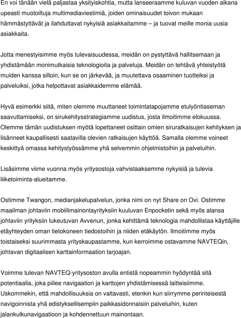 Meidän on tehtävä yhteistyötä muiden kanssa silloin, kun se on järkevää, ja muutettava osaaminen tuotteiksi ja palveluiksi, jotka helpottavat asiakkaidemme elämää.