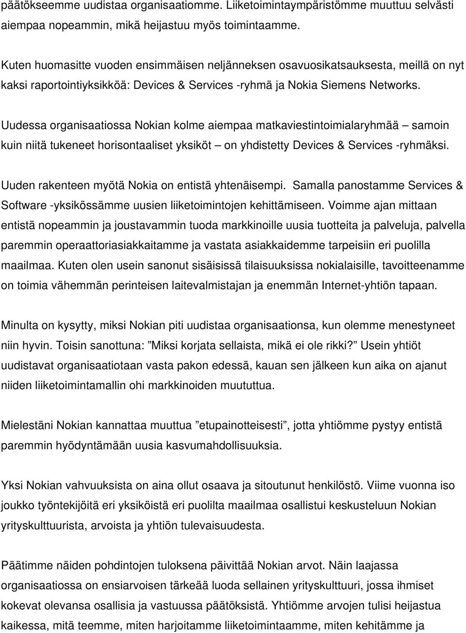 Uudessa organisaatiossa Nokian kolme aiempaa matkaviestintoimialaryhmää samoin kuin niitä tukeneet horisontaaliset yksiköt on yhdistetty Devices & Services -ryhmäksi.