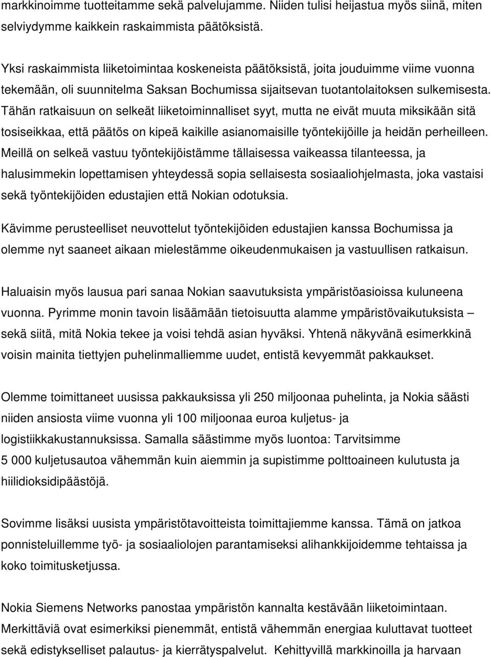 Tähän ratkaisuun on selkeät liiketoiminnalliset syyt, mutta ne eivät muuta miksikään sitä tosiseikkaa, että päätös on kipeä kaikille asianomaisille työntekijöille ja heidän perheilleen.