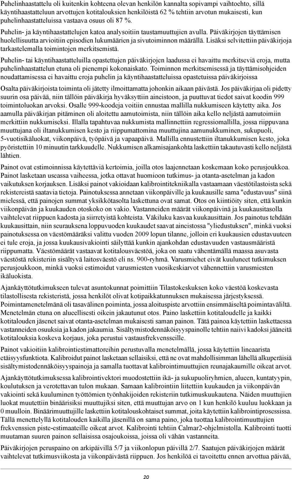 Päiväkirjojen täyttämisen huolellisuutta arvioitiin episodien lukumäärien ja sivutoiminnon määrällä. Lisäksi selvitettiin päiväkirjoja tarkastelemalla toimintojen merkitsemistä.