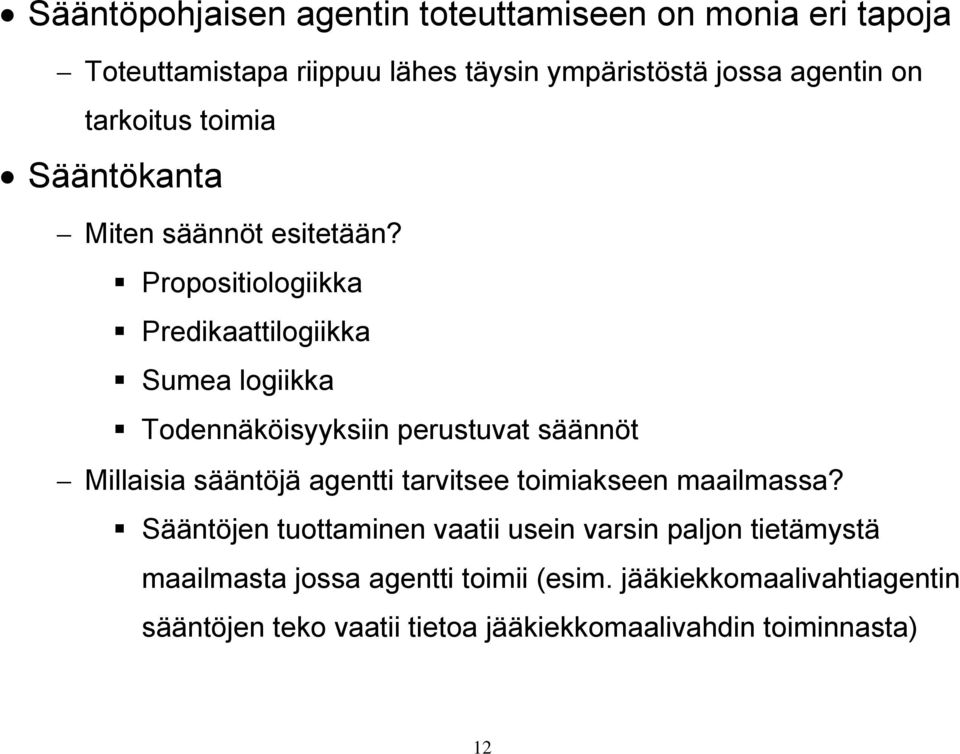 Propositiologiikka Predikaattilogiikka Sumea logiikka Todennäköisyyksiin perustuvat säännöt Millaisia sääntöjä agentti tarvitsee