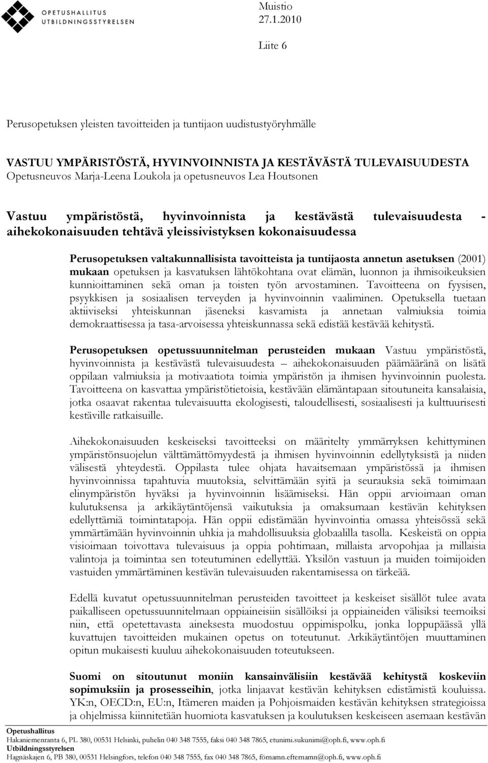 Lea Houtsonen Vastuu ympäristöstä, hyvinvoinnista ja kestävästä tulevaisuudesta - aihekokonaisuuden tehtävä yleissivistyksen kokonaisuudessa Perusopetuksen valtakunnallisista tavoitteista ja