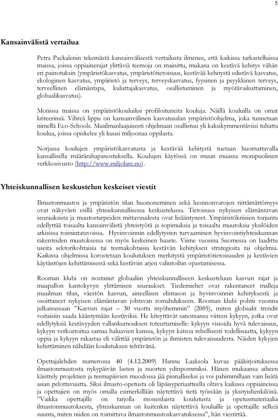 terveys, terveellinen elämäntapa, kuluttajakasvatus, osallistuminen ja myötävaikuttaminen, globaalikasvatus). Monissa maissa on ympäristökouluiksi profiloituneita kouluja.