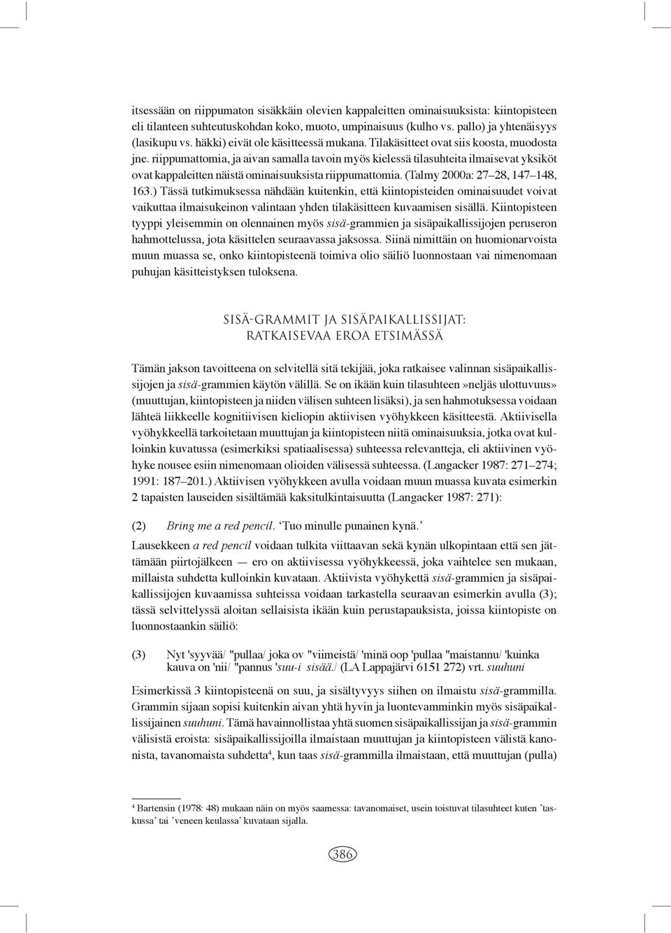 riippumattomia, ja aivan samalla tavoin myös kielessä tilasuhteita ilmaisevat yksiköt ovat kappaleitten näistä ominaisuuksista riippumattomia. (Talmy 2000a: 27 28, 147 148, 163.