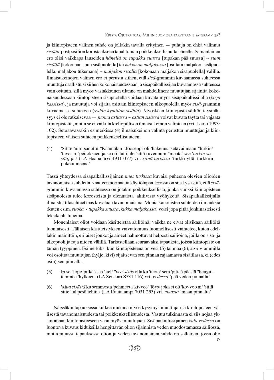 Samanlainen ero olisi vaikkapa lauseiden hänellä on tupakka suussa [tupakan pää suussa] ~ suun sisällä [kokonaan suun sisäpuolella] tai kukka on maljakossa [osittain maljakon sisäpuolella, maljakon