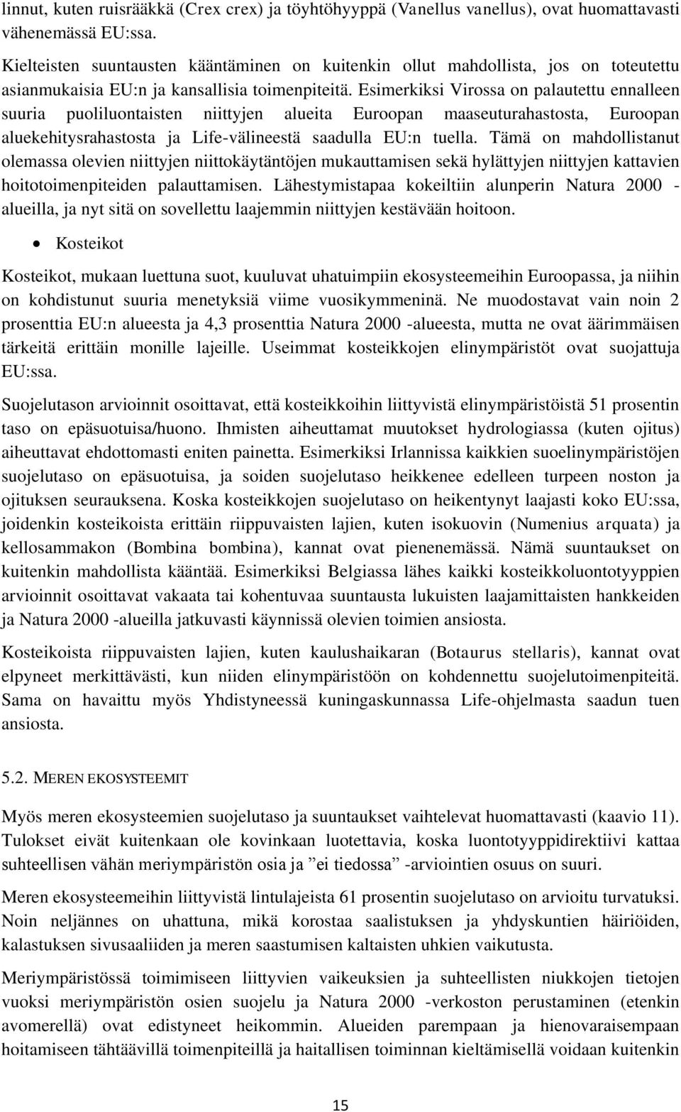 Esimerkiksi Virossa on palautettu ennalleen suuria puoliluontaisten niittyjen alueita Euroopan maaseuturahastosta, Euroopan aluekehitysrahastosta ja Life-välineestä saadulla EU:n tuella.