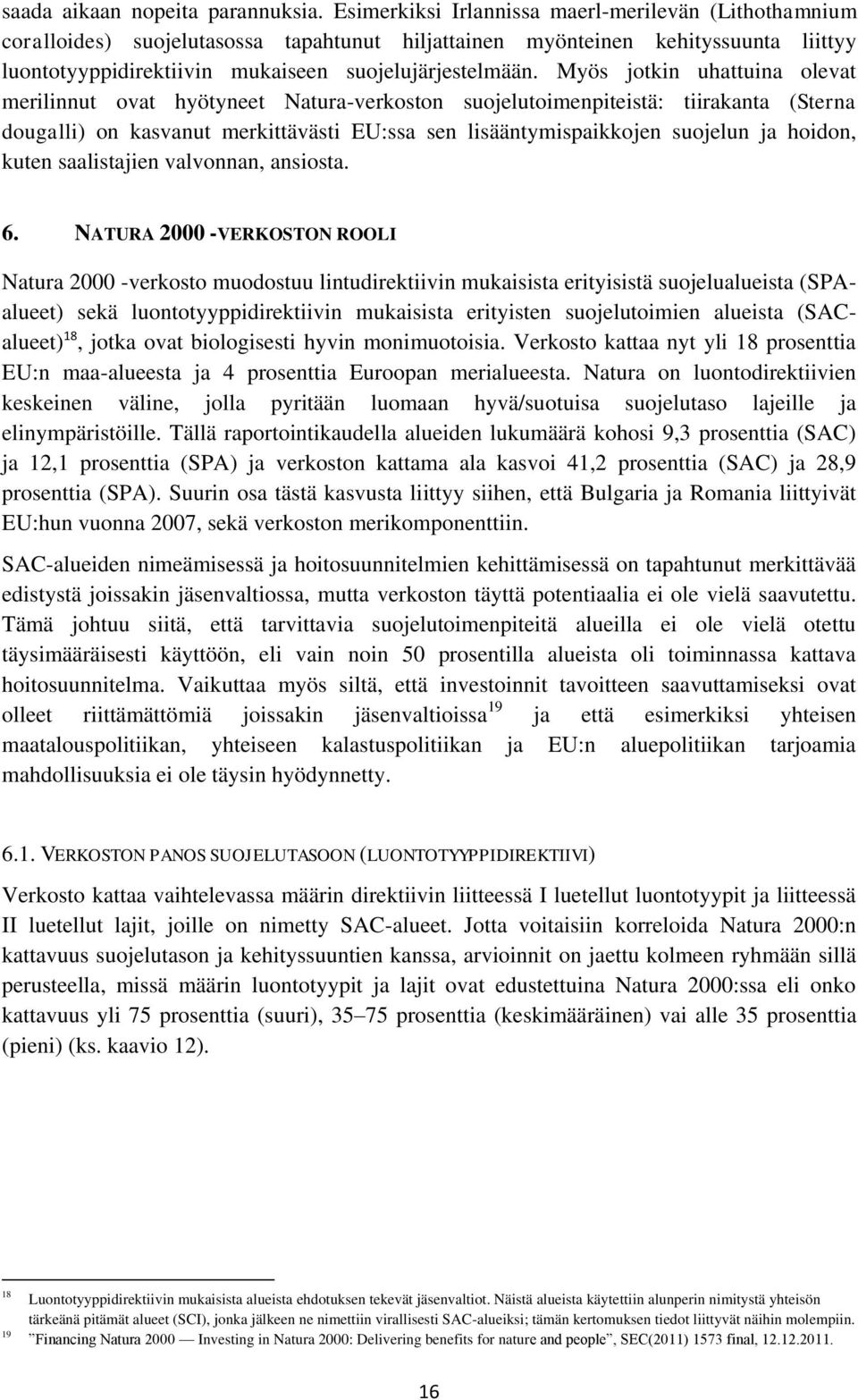 Myös jotkin uhattuina olevat merilinnut ovat hyötyneet Natura-verkoston suojelutoimenpiteistä: tiirakanta (Sterna dougalli) on kasvanut merkittävästi EU:ssa sen lisääntymispaikkojen suojelun ja