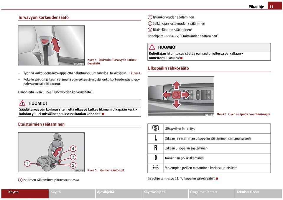 Kokeile säädön jälkeen vetämällä voimakkaasti vyöstä, onko korkeudensäätökappale varmasti lukkiutunut. Kuljettajan istuinta saa säätää vain auton ollessa paikallaan - onnettomuusvaara!