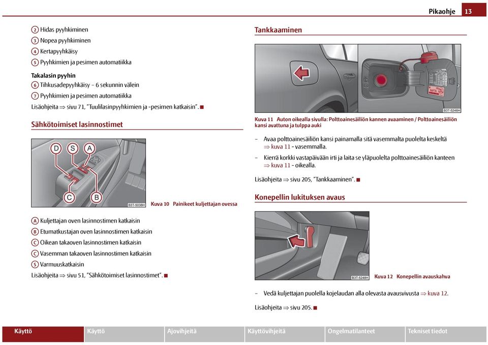 Sähkötoimiset lasinnostimet Kuva 11 Auton oikealla sivulla: Polttoainesäiliön kannen avaaminen / Polttoainesäiliön kansi avattuna ja tulppa auki Avaa polttoainesäiliön kansi painamalla sitä