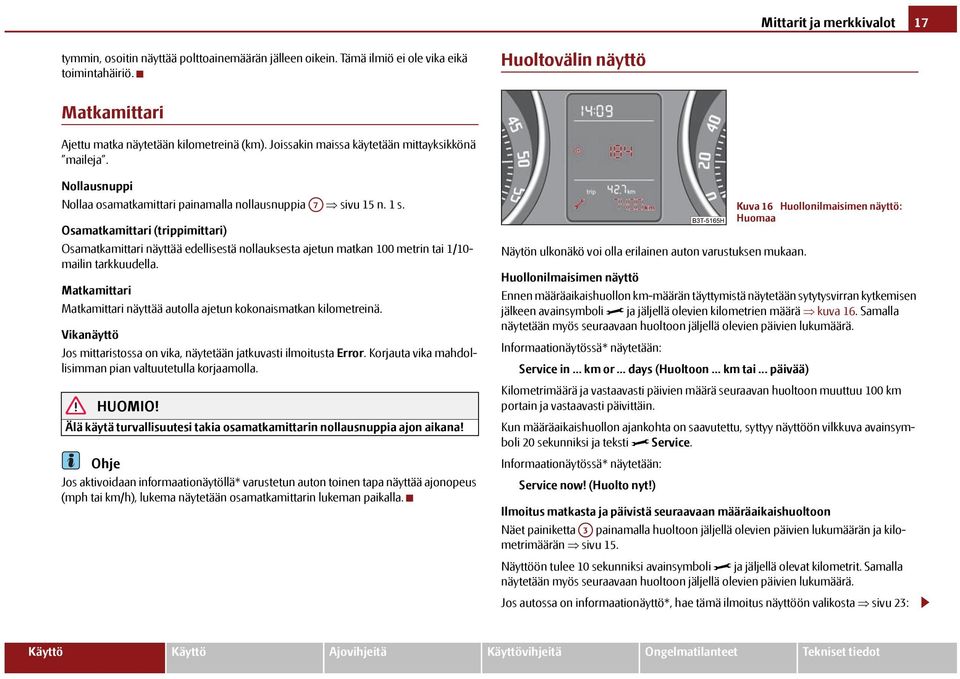 1 s. Osamatkamittari (trippimittari) Osamatkamittari näyttää edellisestä nollauksesta ajetun matkan 100 metrin tai 1/10- mailin tarkkuudella.