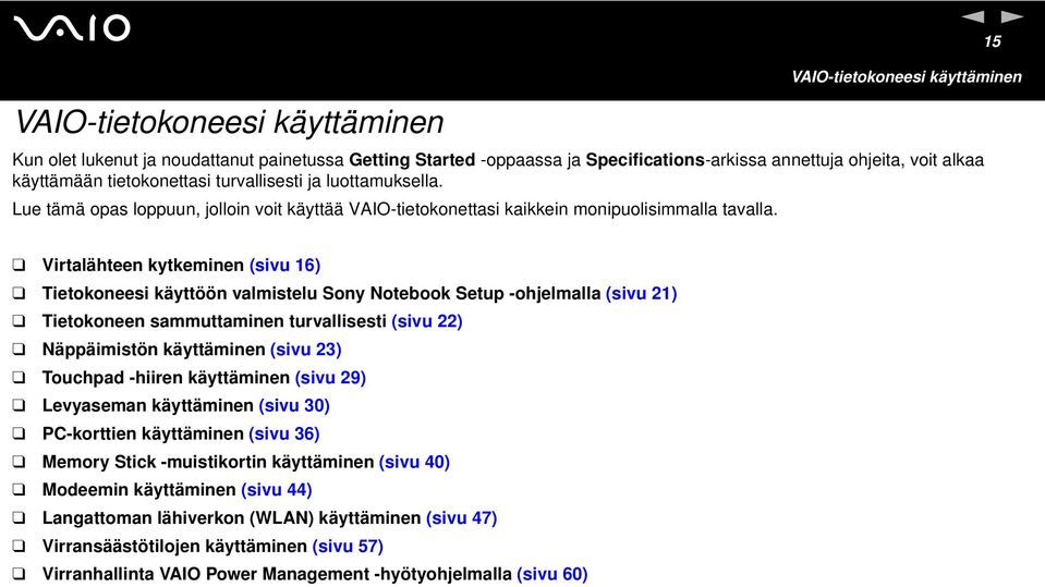 Virtalähteen kytkeminen (sivu 16) Tietokoneesi käyttöön valmistelu Sony otebook Setup -ohjelmalla (sivu 21) Tietokoneen sammuttaminen turvallisesti (sivu 22) äppäimistön käyttäminen (sivu 23)