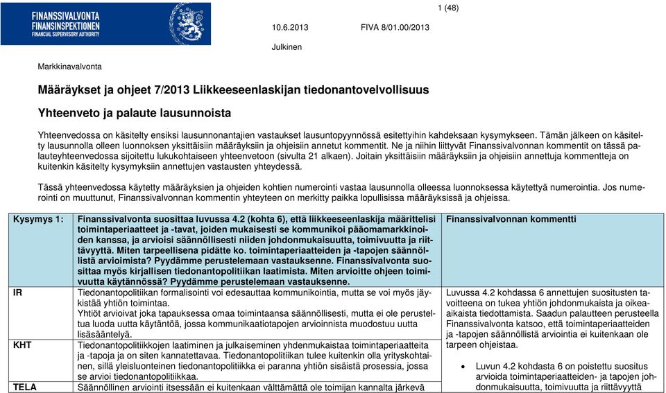 vastaukset lausuntopyynnössä esitettyihin kahdeksaan kysymykseen. Tämän jälkeen on käsitelty lausunnolla olleen luonnoksen yksittäisiin määräyksiin ja ohjeisiin annetut kommentit.