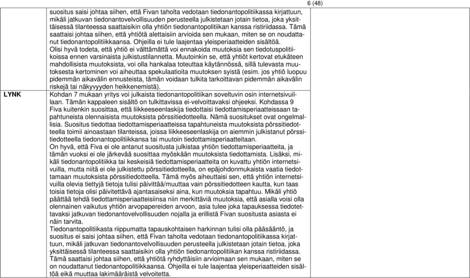 Tämä saattaisi johtaa siihen, että yhtiötä alettaisiin arvioida sen mukaan, miten se on noudattanut tiedonantopolitiikkaansa. Ohjeilla ei tule laajentaa yleisperiaatteiden sisältöä.