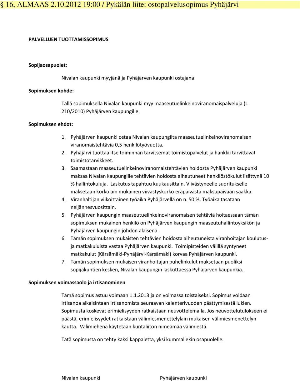 Tällä sopimuksella Nivalan kaupunki myy maaseutuelinkeinoviranomaispalveluja (L 210/2010) Pyhäjärven kaupungille. 1.