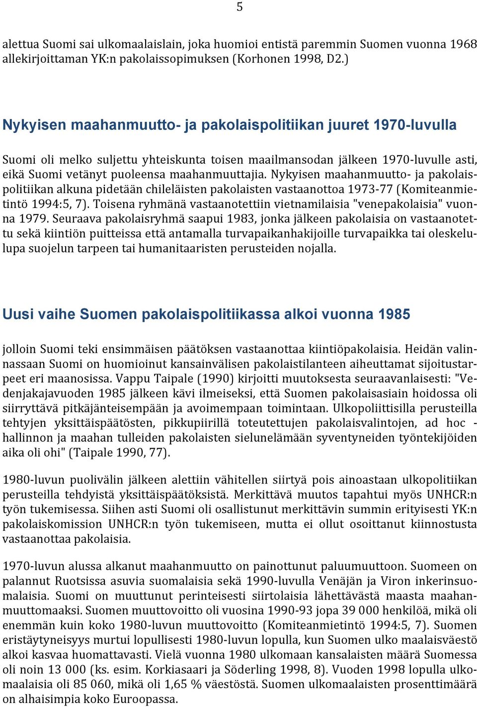 Nykyisen maahanmuutto- ja pakolaispolitiikan alkuna pidetään chileläisten pakolaisten vastaanottoa 1973-77 (Komiteanmietintö 1994:5, 7).