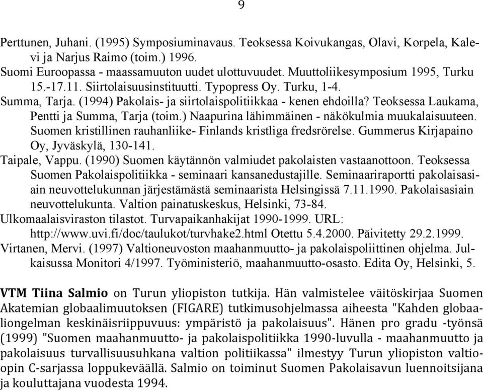 Teoksessa Laukama, Pentti ja Summa, Tarja (toim.) Naapurina lähimmäinen - näkökulmia muukalaisuuteen. Suomen kristillinen rauhanliike- Finlands kristliga fredsrörelse.