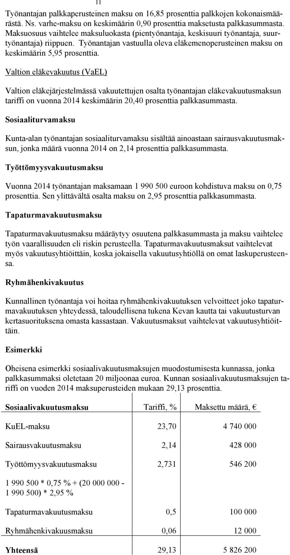 Valtion eläkevakuutus (VaEL) Valtion eläkejärjestelmässä vakuutettujen osalta työnantajan eläkevakuutusmaksun tariffi on vuonna 2014 keskimäärin 20,40 prosenttia palkkasummasta.