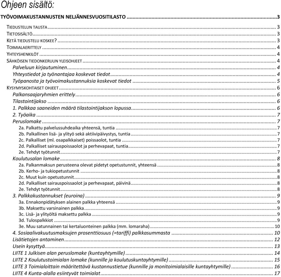 .. 5 KYSYMYSKOHTAISET OHJEET... 6 Palkansaajaryhmien erittely... 6 Tilastointijakso... 6 1. Palkkaa saaneiden määrä tilastointijakson lopussa... 6 2. Työaika... 7 Peruslomake... 7 2a.