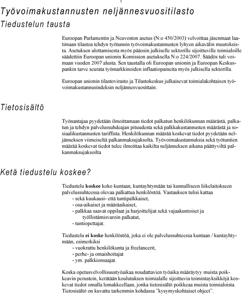 Säädös tuli voimaan vuoden 2007 alusta. Sen taustalla oli Euroopan unionin ja Euroopan Keskuspankin tarve seurata työmarkkinoiden inflaatiopaineita myös julkisella sektorilla.