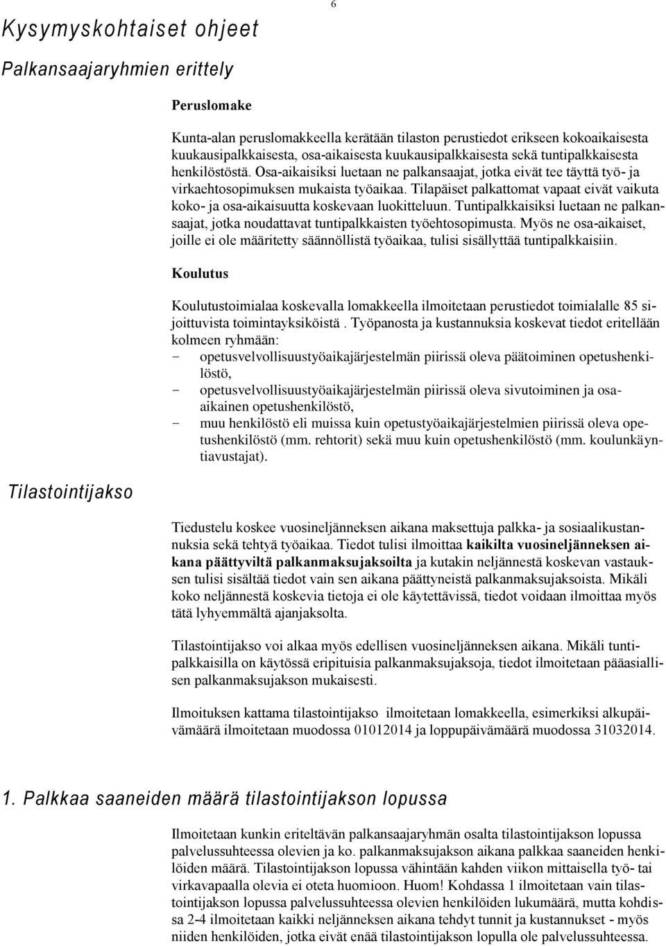 Tilapäiset palkattomat vapaat eivät vaikuta koko- ja osa-aikaisuutta koskevaan luokitteluun. Tuntipalkkaisiksi luetaan ne palkansaajat, jotka noudattavat tuntipalkkaisten työehtosopimusta.