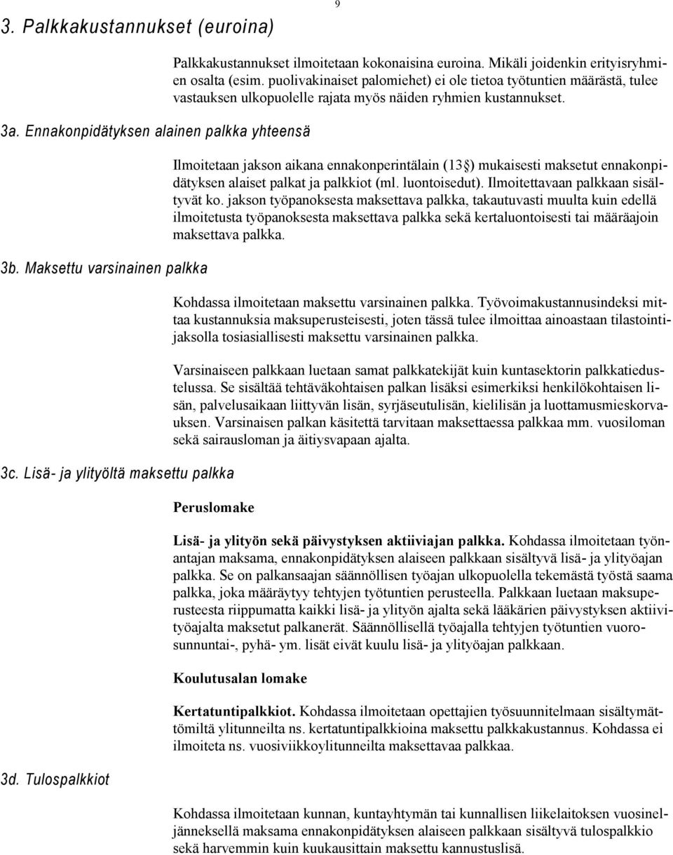 puolivakinaiset palomiehet) ei ole tietoa työtuntien määrästä, tulee vastauksen ulkopuolelle rajata myös näiden ryhmien kustannukset.