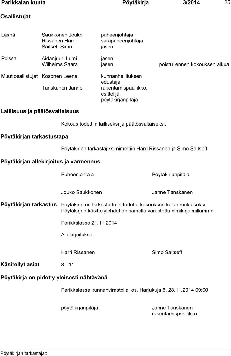 tarkastustapa Pöytäkirjan allekirjoitus ja varmennus Kokous todettiin lailliseksi ja päätösvaltaiseksi. Pöytäkirjan tarkastajiksi nimettiin Harri Rissanen ja Simo Saitseff.