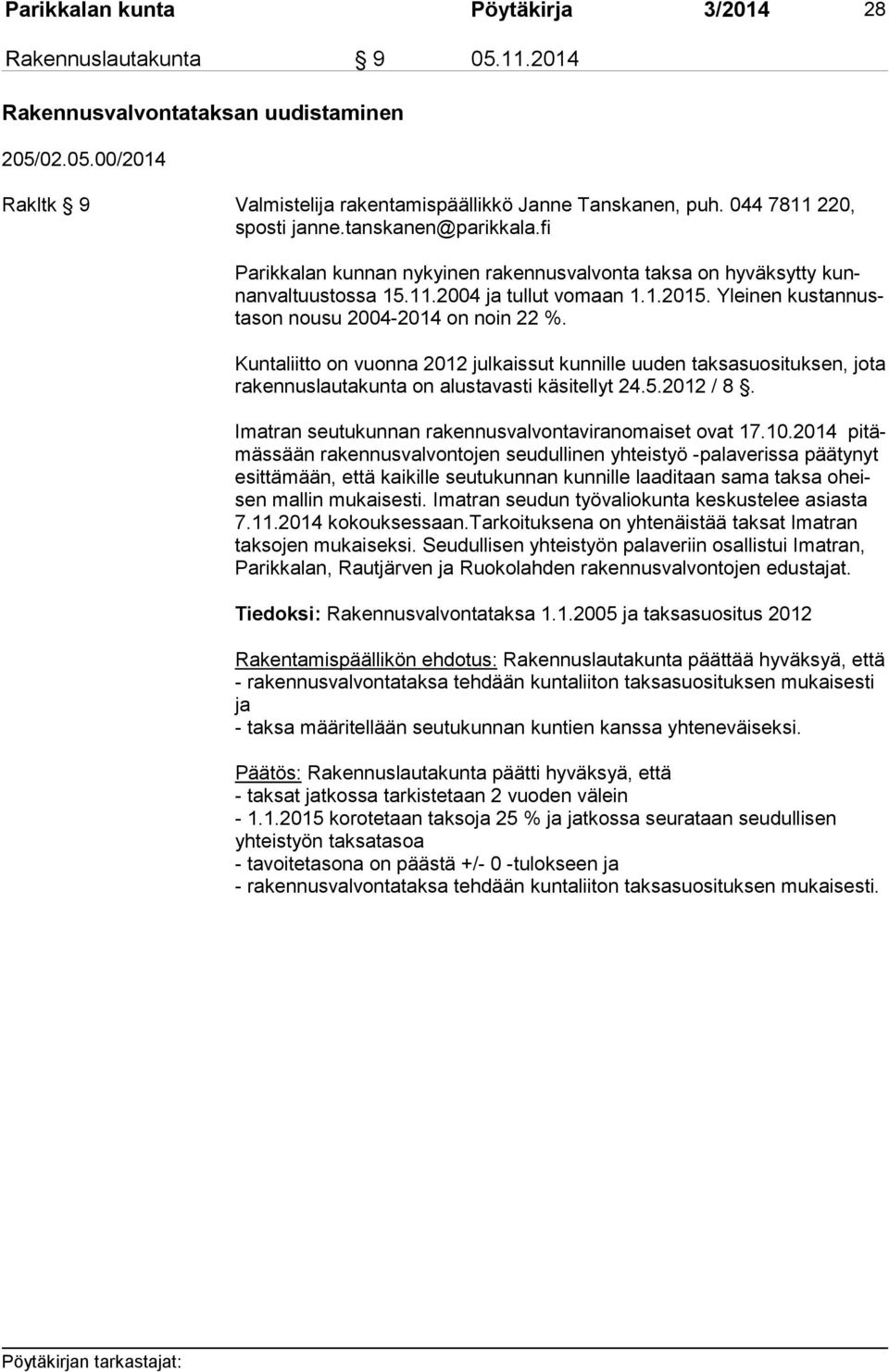 Yleinen kus tan nusta son nousu 2004-2014 on noin 22 %. Kuntaliitto on vuonna 2012 julkaissut kunnille uuden taksasuosituksen, jota ra ken nus lau ta kun ta on alustavasti käsitellyt 24.5.2012 / 8.