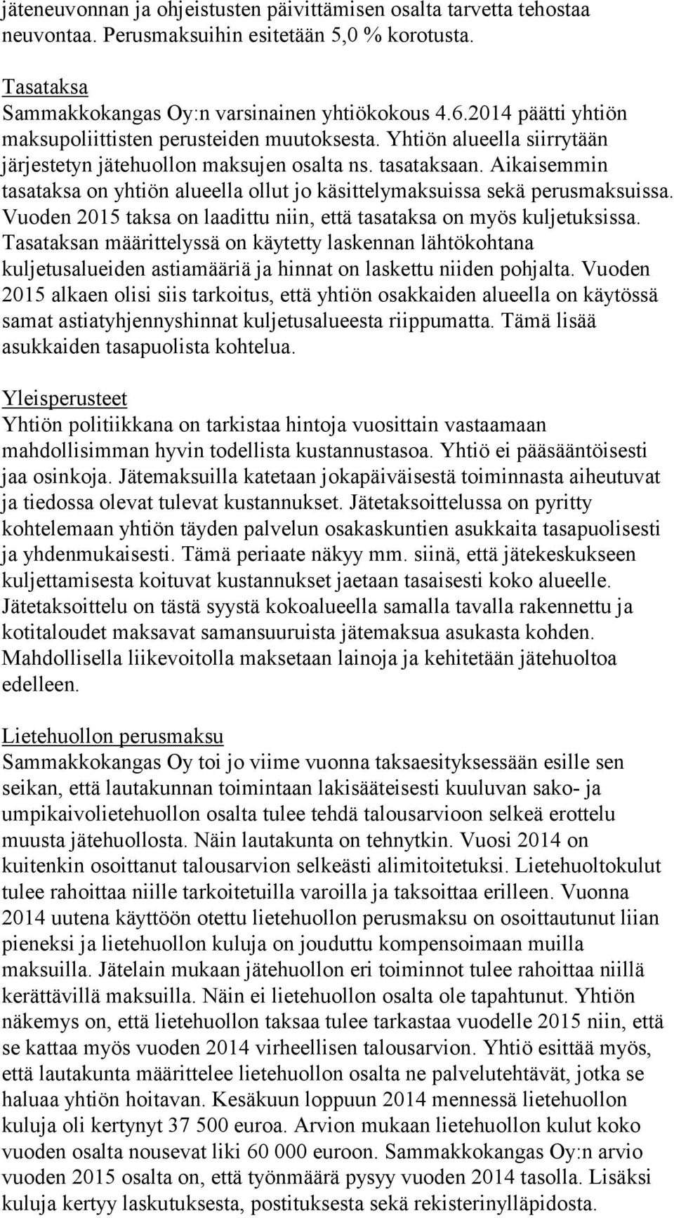 Aikaisemmin tasataksa on yhtiön alueella ollut jo käsittelymaksuissa sekä perusmaksuissa. Vuoden 2015 taksa on laadittu niin, että tasataksa on myös kuljetuksissa.