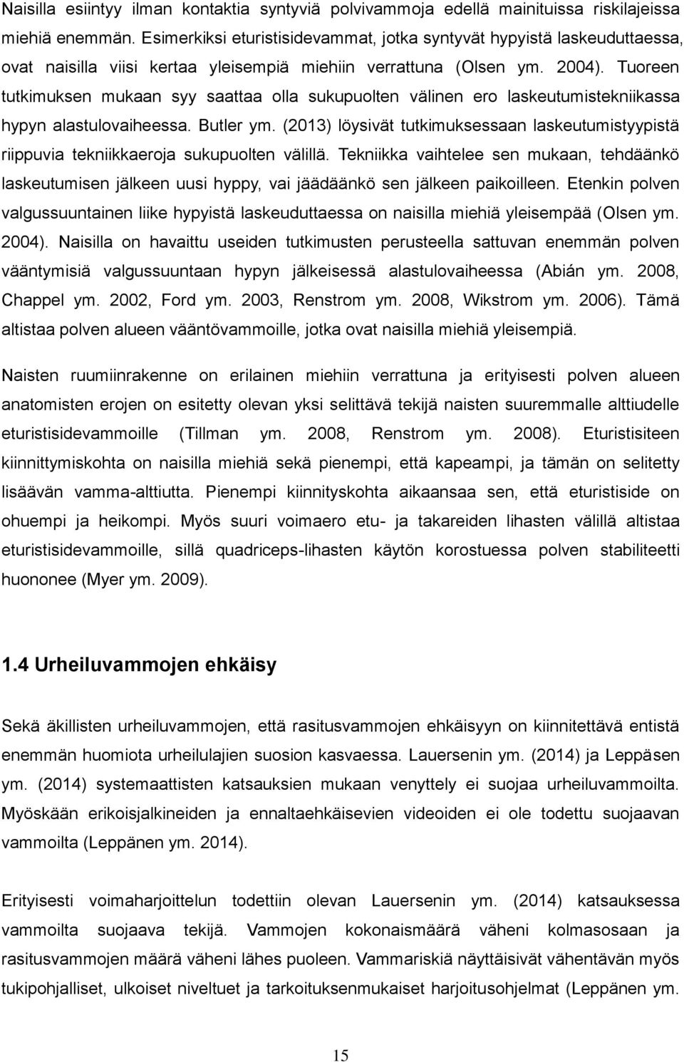 Tuoreen tutkimuksen mukaan syy saattaa olla sukupuolten välinen ero laskeutumistekniikassa hypyn alastulovaiheessa. Butler ym.