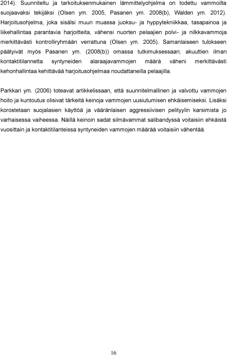 kontrolliryhmään verrattuna (Olsen ym. 2005). Samanlaiseen tulokseen päätyivät myös Pasanen ym.