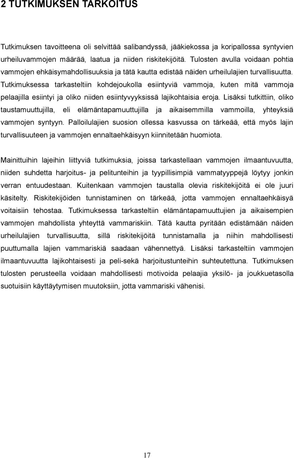 Tutkimuksessa tarkasteltiin kohdejoukolla esiintyviä vammoja, kuten mitä vammoja pelaajilla esiintyi ja oliko niiden esiintyvyyksissä lajikohtaisia eroja.