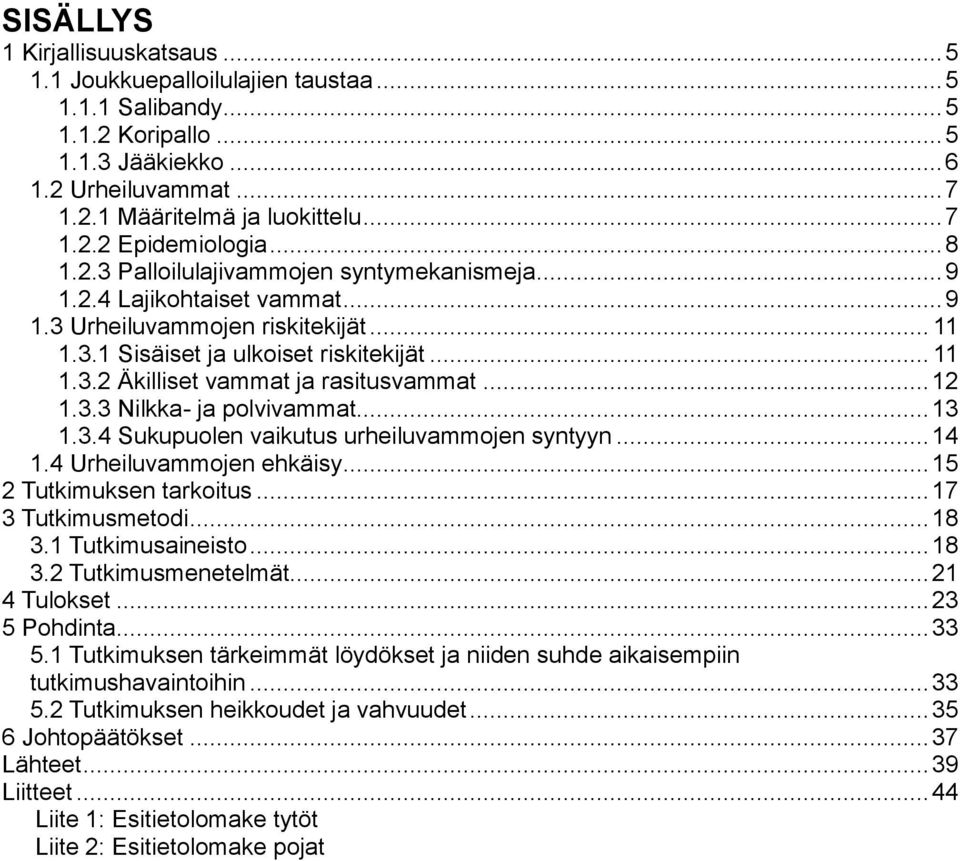 .. 12 1.3.3 Nilkka- ja polvivammat... 13 1.3.4 Sukupuolen vaikutus urheiluvammojen syntyyn... 14 1.4 Urheiluvammojen ehkäisy... 15 2 Tutkimuksen tarkoitus... 17 3 Tutkimusmetodi... 18 3.