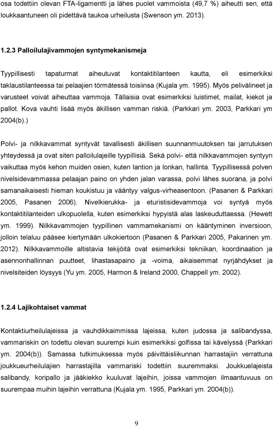 Myös pelivälineet ja varusteet voivat aiheuttaa vammoja. Tällaisia ovat esimerkiksi luistimet, mailat, kiekot ja pallot. Kova vauhti lisää myös äkillisen vamman riskiä. (Parkkari ym.