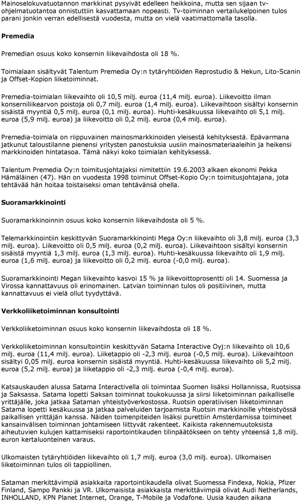 Toimialaan sisältyvät Talentum Premedia Oy:n tytäryhtiöiden Reprostudio & Hekun, Lito-Scanin ja Offset-Kopion liiketoiminnat. Premedia-toimialan liikevaihto oli 10,5 milj. euroa (11,4 milj. euroa).